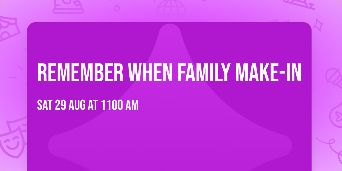 Remember When: Family Make-In